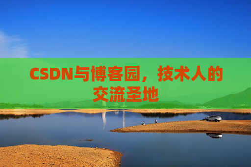 CSDN与博客园，技术人的交流圣地