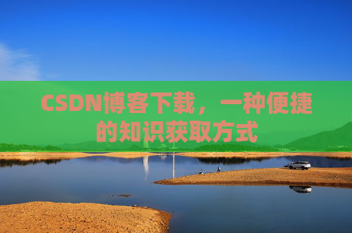 CSDN博客下载,一种便捷的知识获取方式